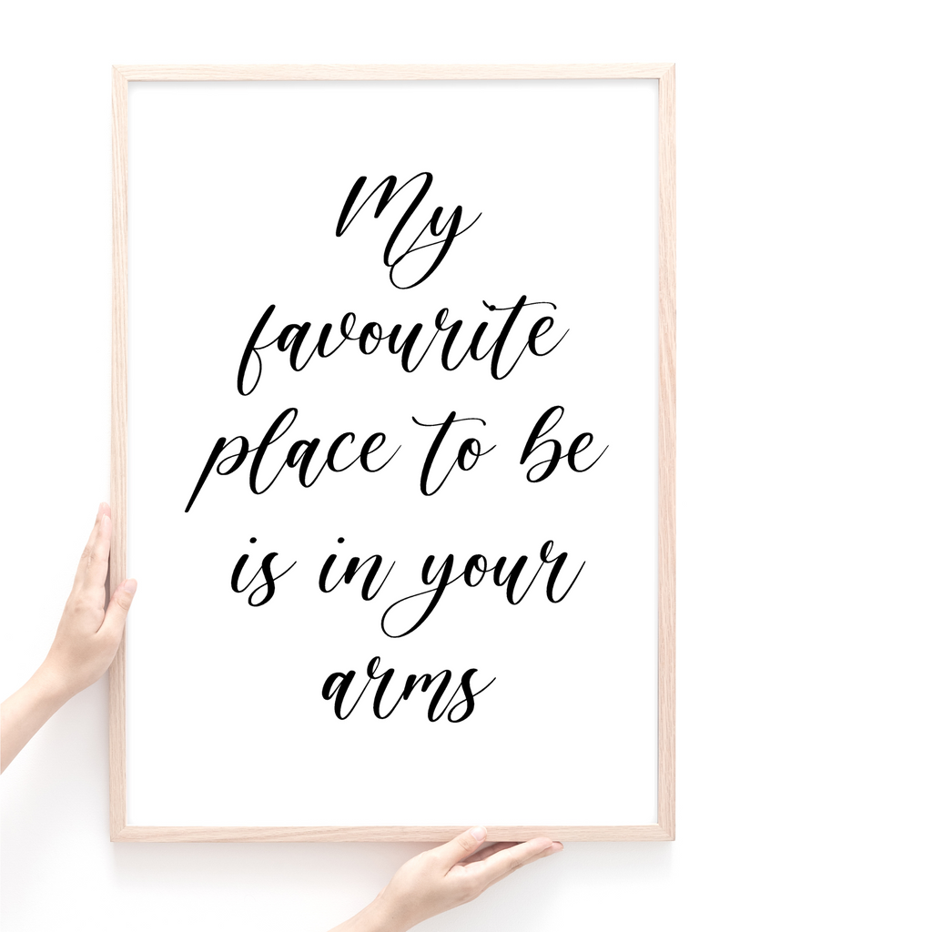 my favourite place to be is in your arms quote print