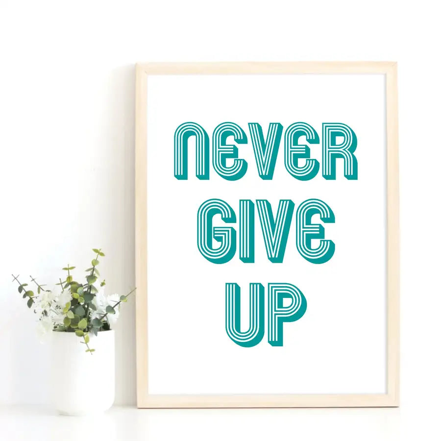Never Give Up Quote Print - Wattle Designs