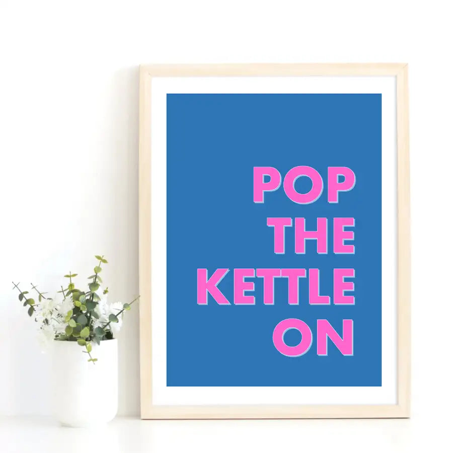 Pop The Kettle On Print | Kitchen Wall Art | - Wattle Designs